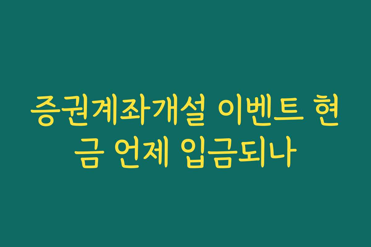 증권계좌개설 이벤트 현금 언제 입금되나