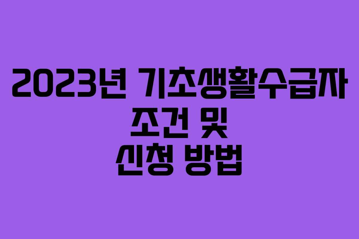 2023년 기초생활수급자 조건 및 신청 방법