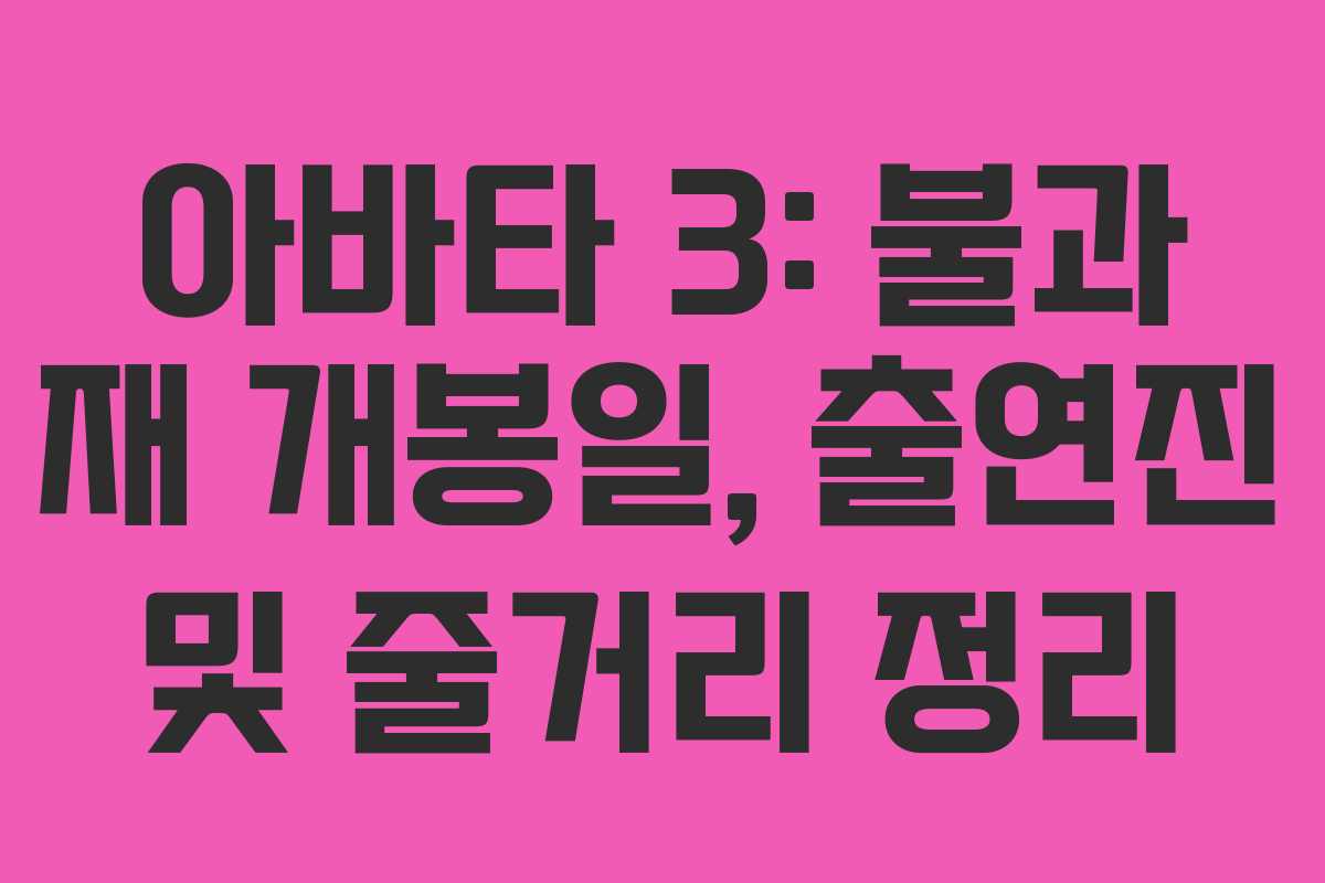 아바타 3: 불과 재 개봉일, 출연진 및 줄거리 정리