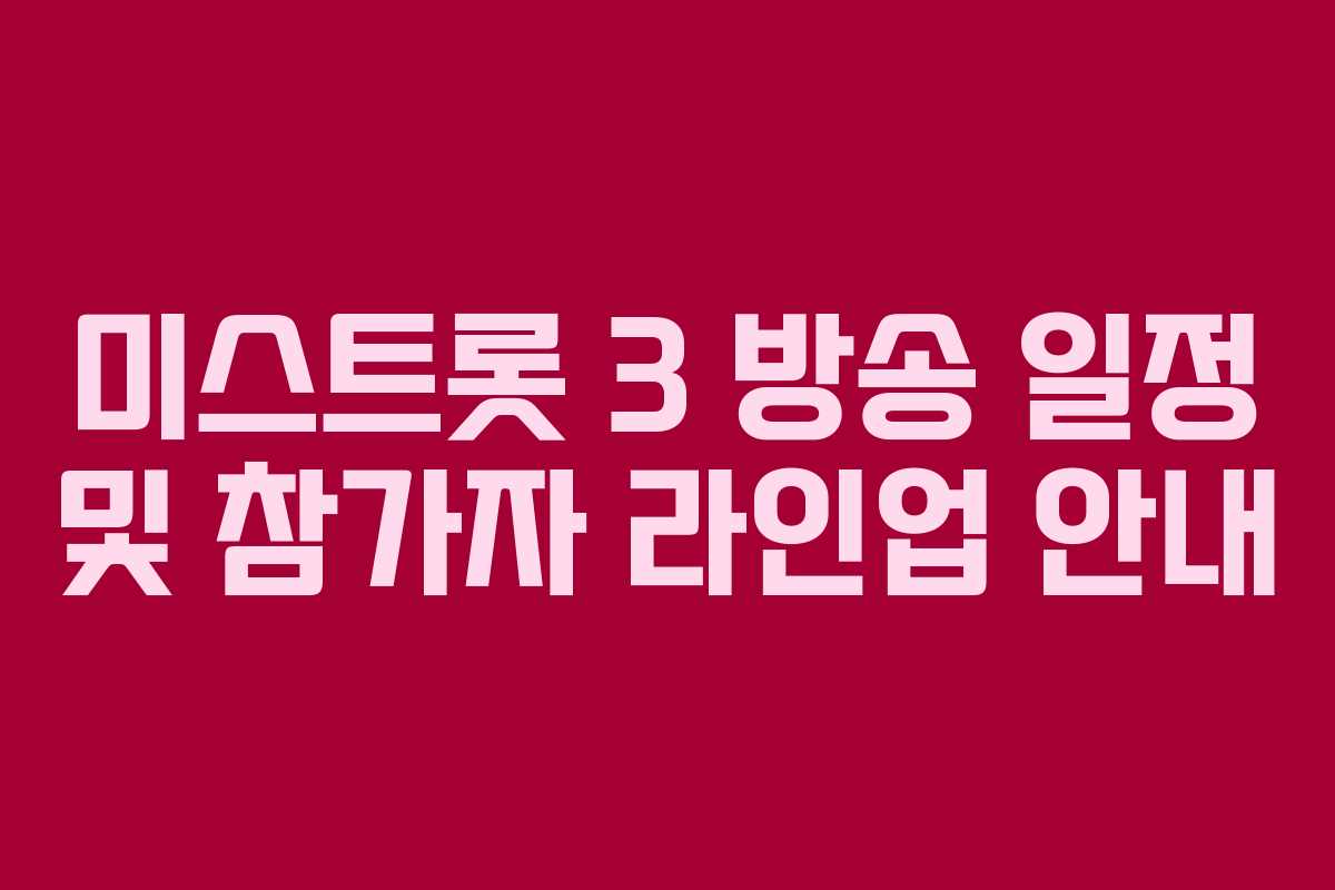 미스트롯 3 방송 일정 및 참가자 라인업 안내