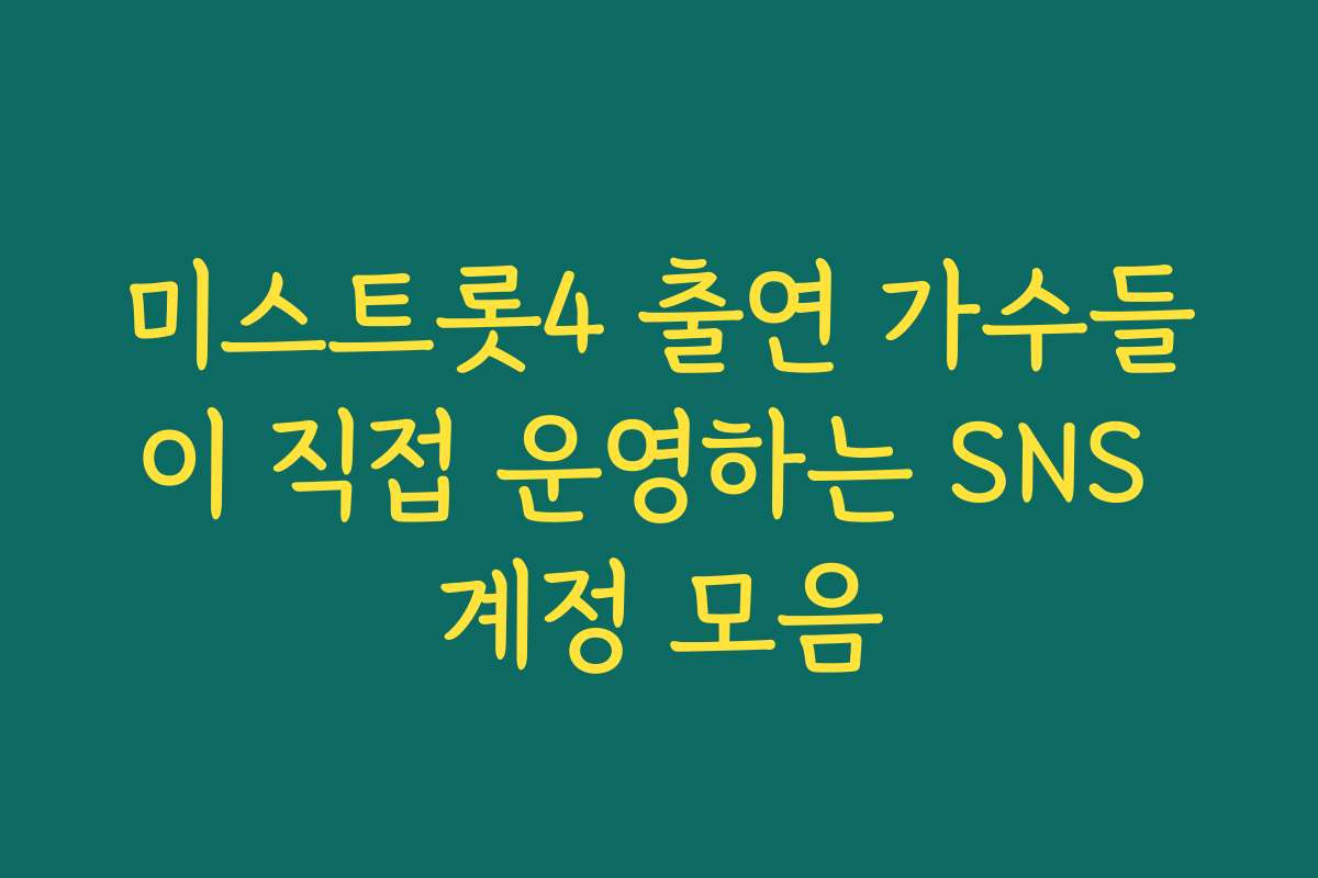 미스트롯4 출연 가수들이 직접 운영하는 SNS 계정 모음
