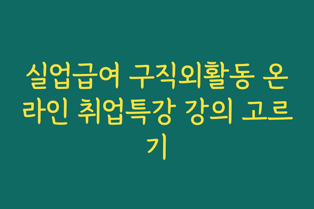 실업급여 구직외활동 온라인 취업특강 강의 고르기