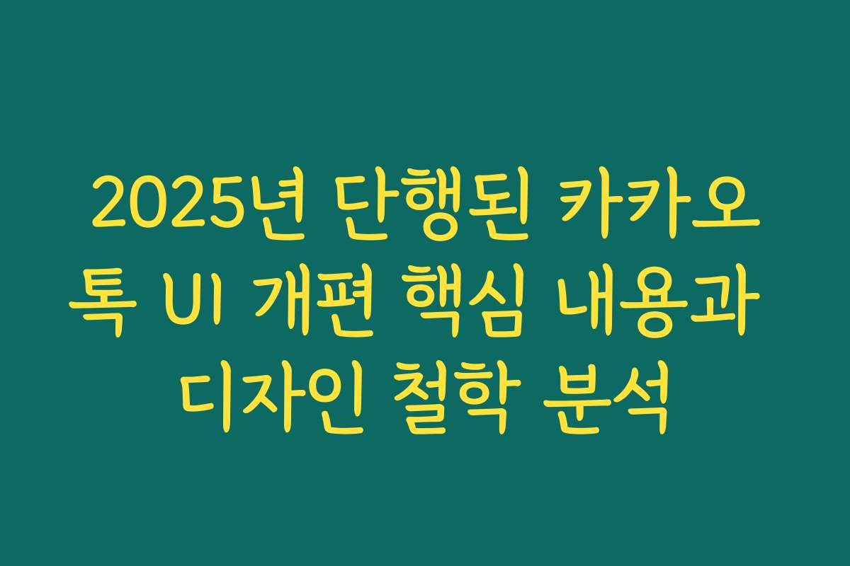 2025년 단행된 카카오톡 UI 개편 핵심 내용과 디자인 철학 분석