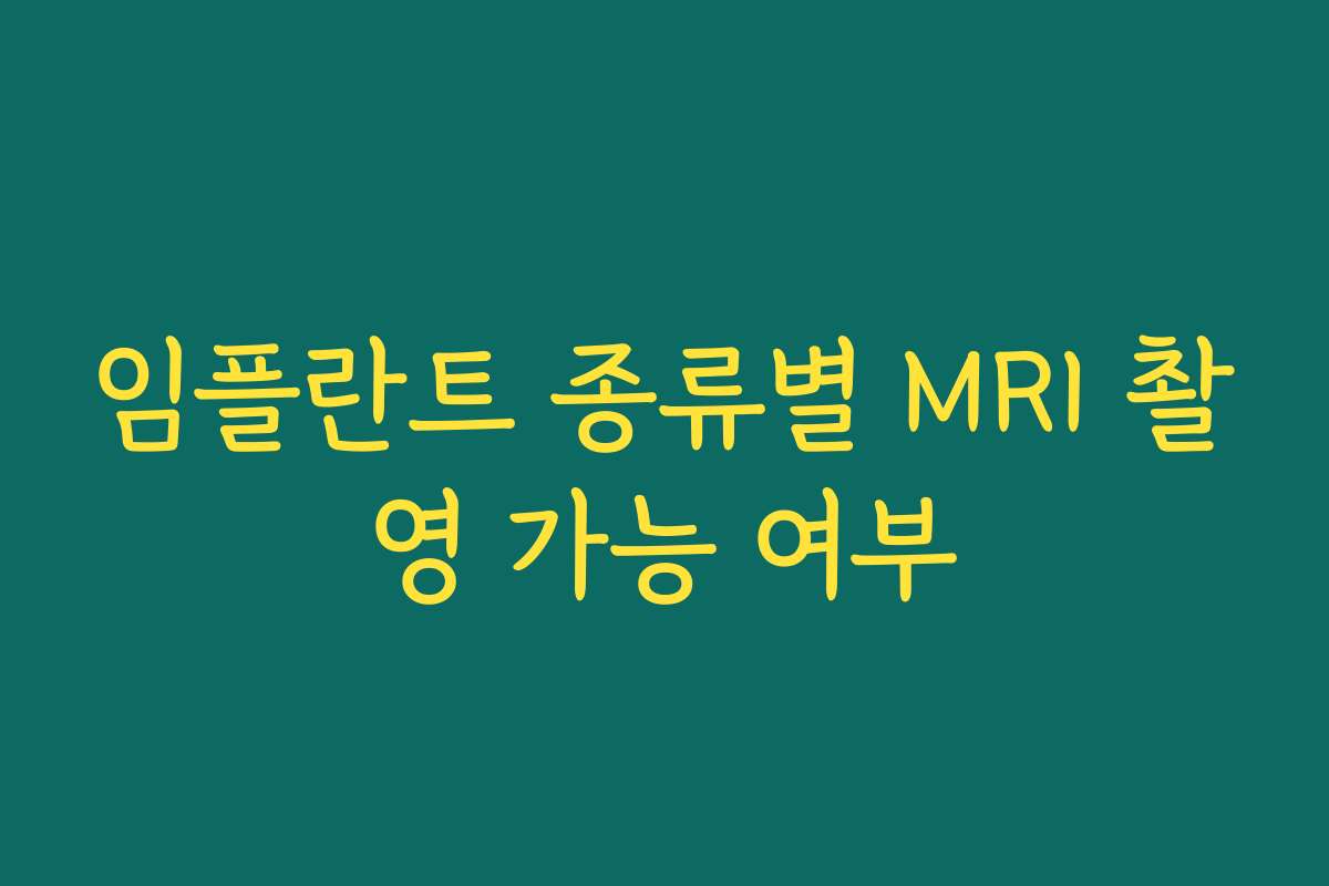 임플란트 종류별 MRI 촬영 가능 여부 임플란트 종류별 MRI 촬영 가능 여부