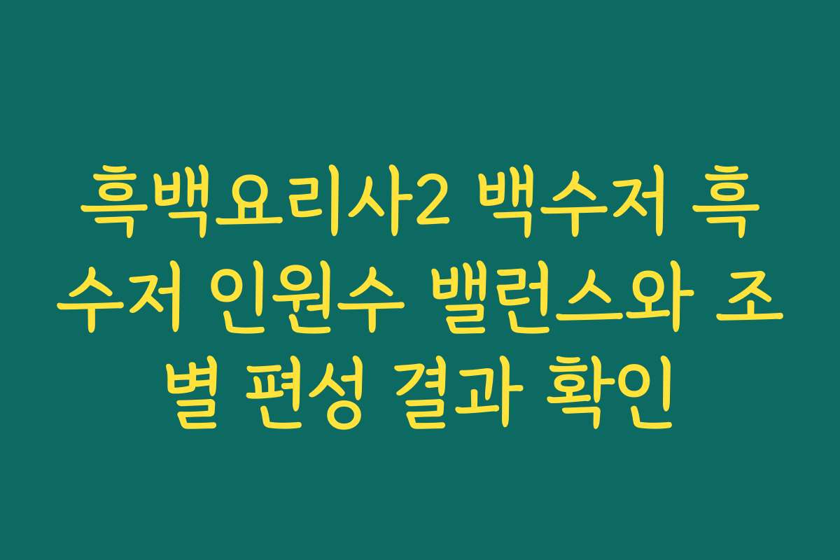 흑백요리사2 백수저 흑수저 인원수 밸런스와 조별 편성 결과 확인