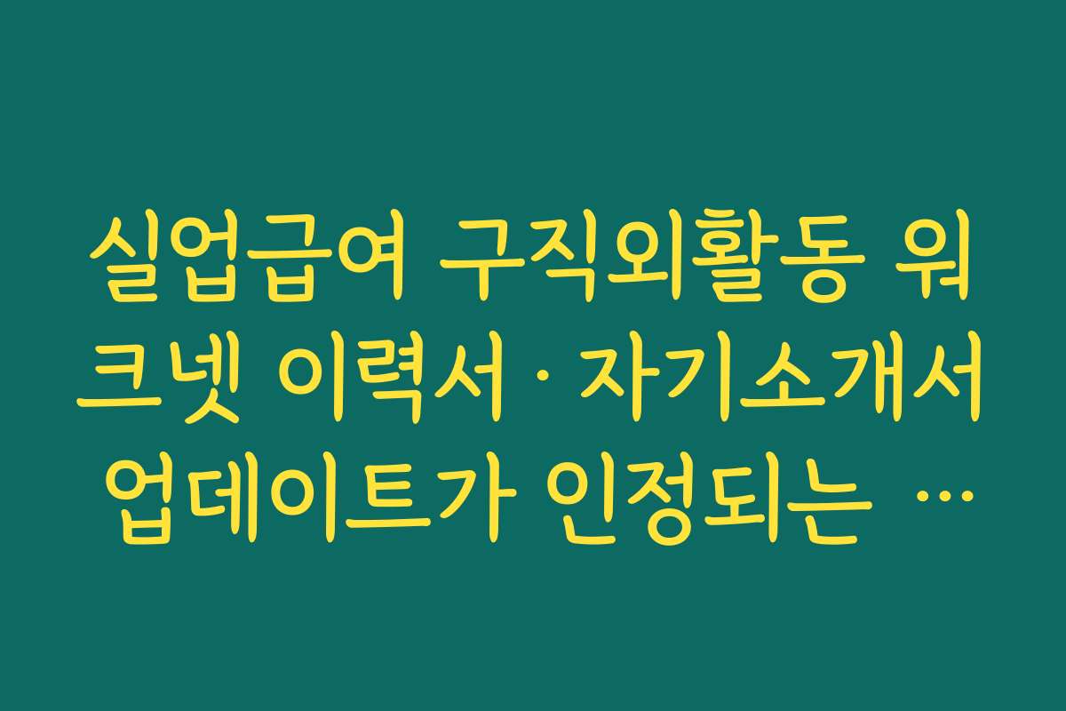 실업급여 구직외활동 워크넷 이력서·자기소개서 업데이트가 인정되는 경우