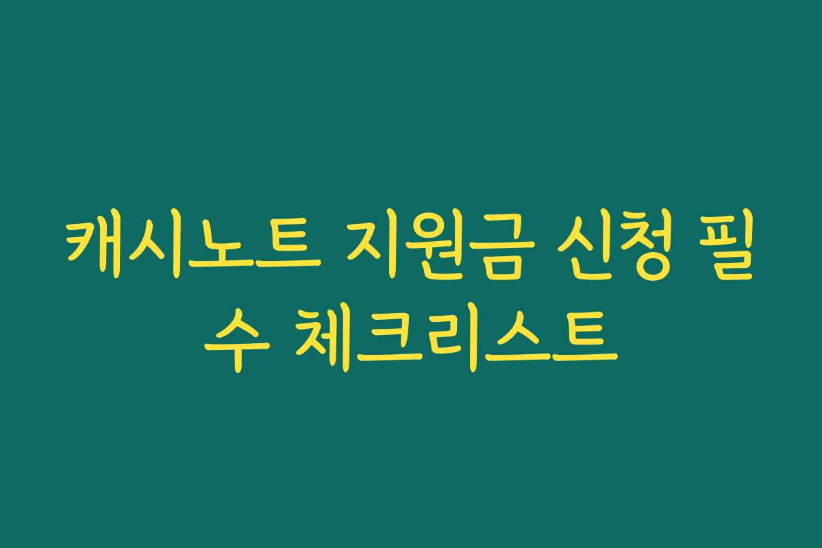 캐시노트 지원금 신청 필수 체크리스트
