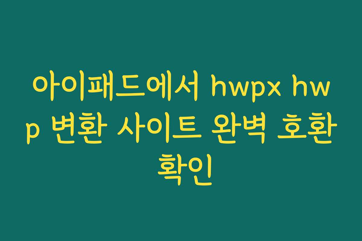 아이패드에서 hwpx hwp 변환 사이트 완벽 호환 확인