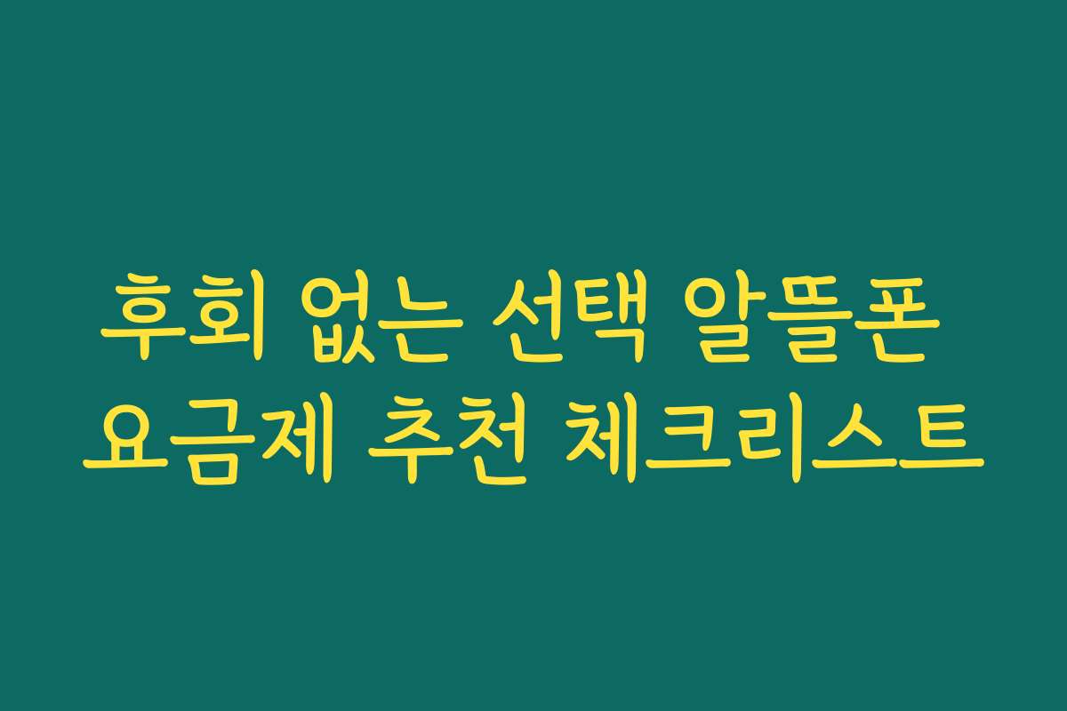 후회 없는 선택 알뜰폰 요금제 추천 체크리스트 후회 없는 선택 알뜰폰 요금제 추천 체크리스트