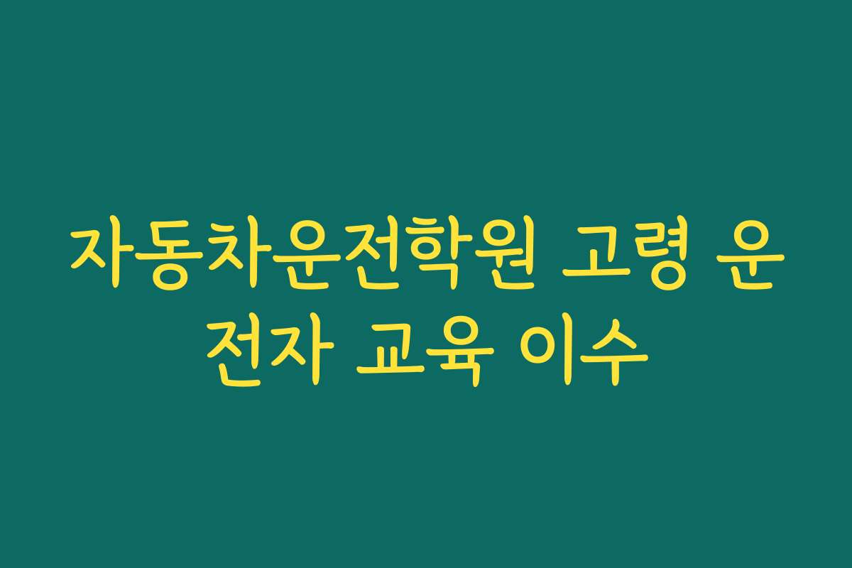 자동차운전학원 고령 운전자 교육 이수