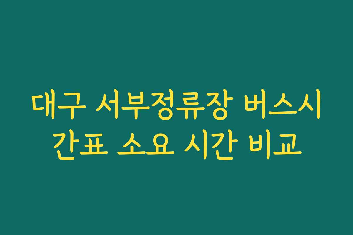 대구 서부정류장 버스시간표 소요 시간 비교 대구 서부정류장 버스시간표 소요 시간 비교