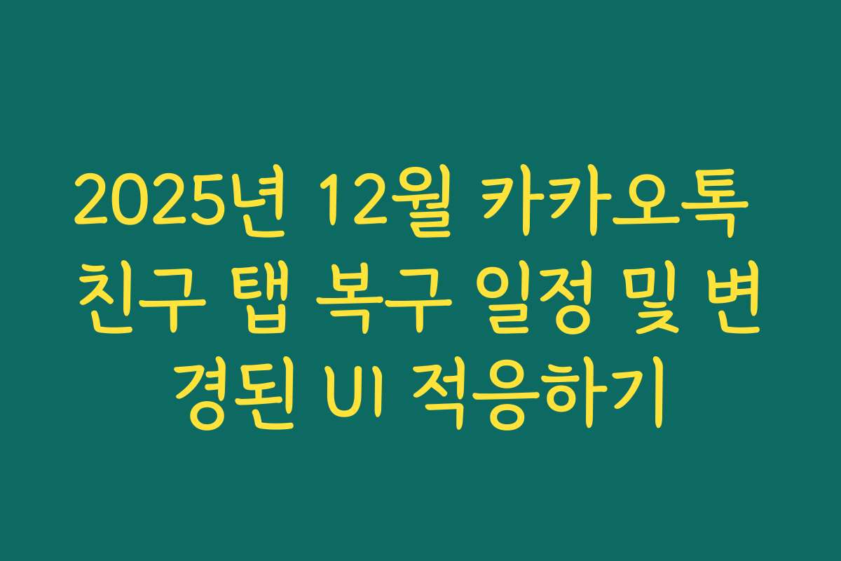 2025년 12월 카카오톡 친구 탭 복구 일정 및 변경된 UI 적응하기