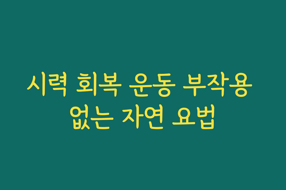 시력 회복 운동 부작용 없는 자연 요법
