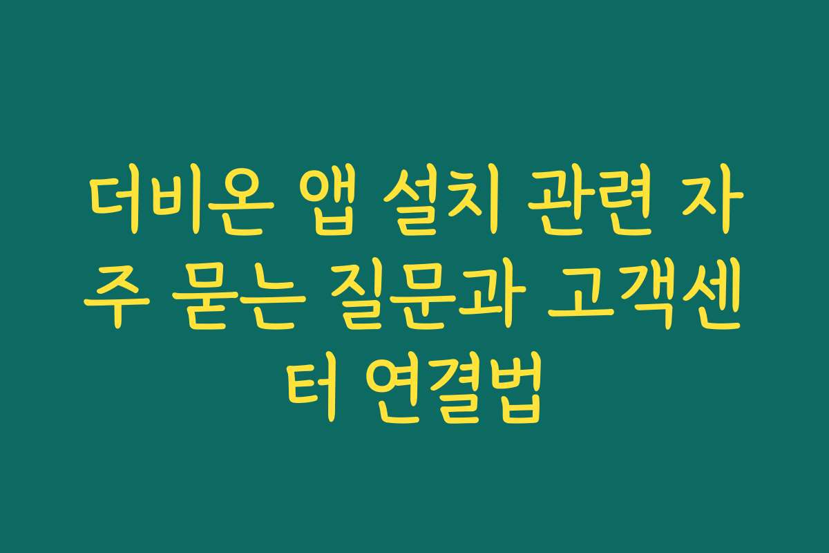더비온 앱 설치 관련 자주 묻는 질문과 고객센터 연결법 더비온 앱 설치 관련 자주 묻는 질문과 고객센터 연결법