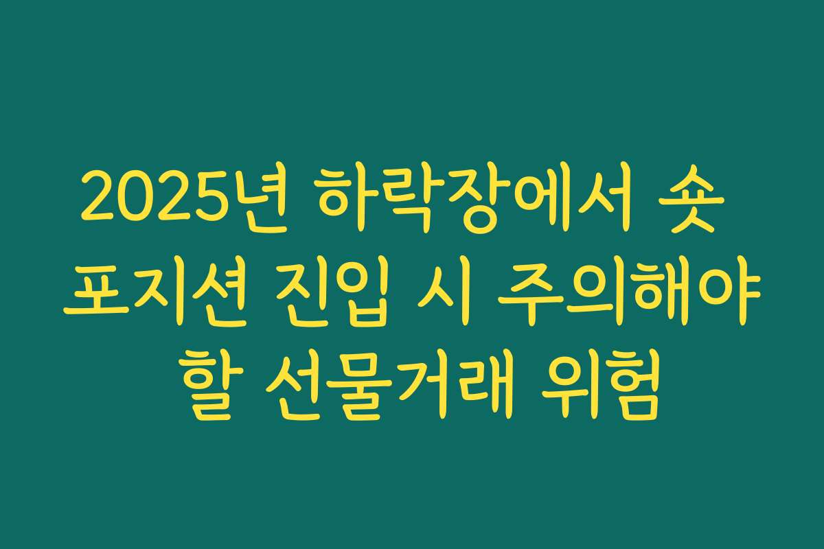 2025년 하락장에서 숏 포지션 진입 시 주의해야 할 선물거래 위험