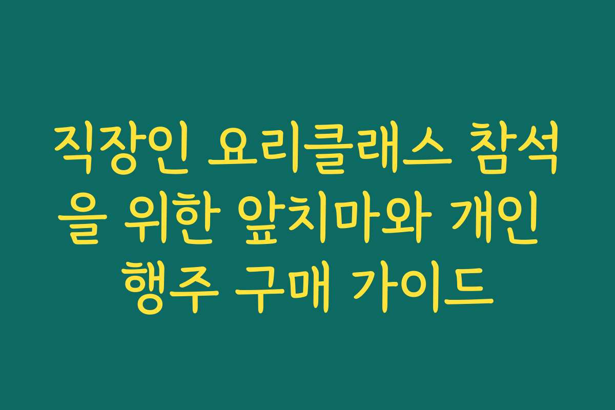직장인 요리클래스 참석을 위한 앞치마와 개인 행주 구매 가이드