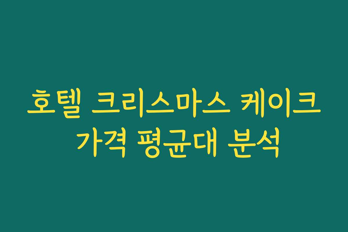 호텔 크리스마스 케이크 가격 평균대 분석