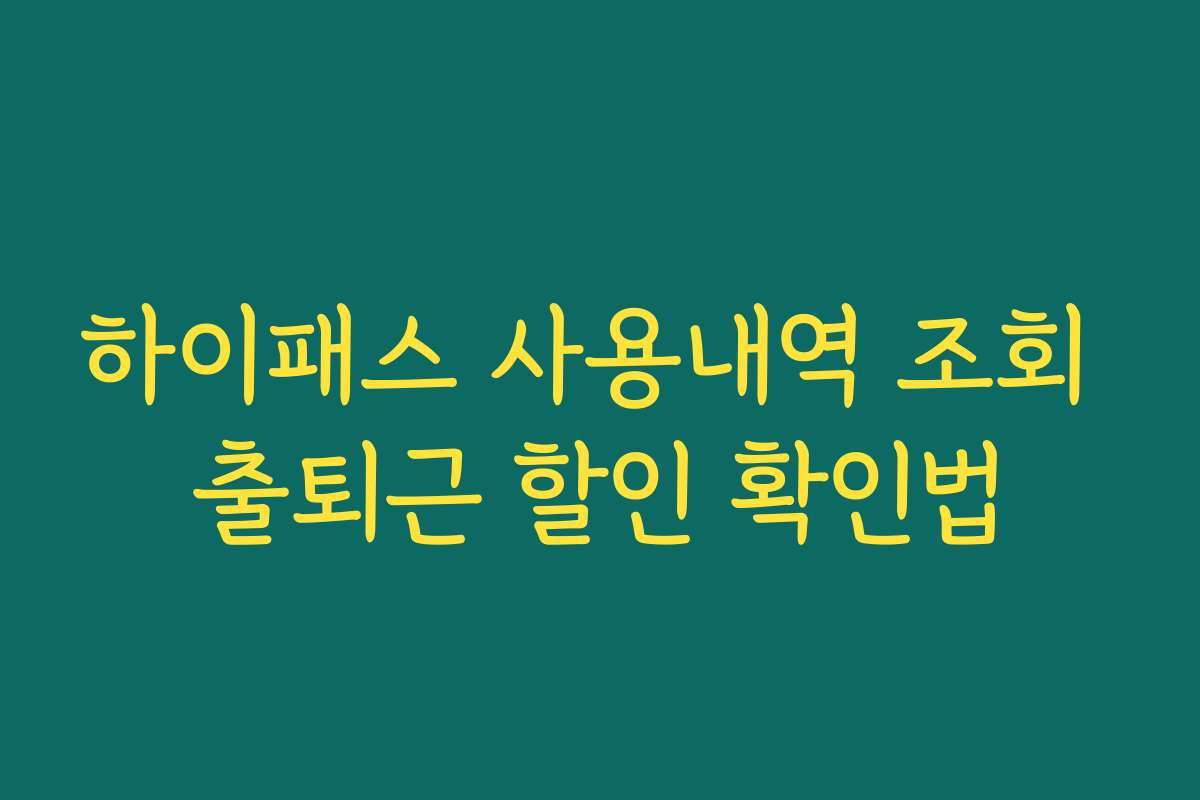 하이패스 사용내역 조회 출퇴근 할인 확인법