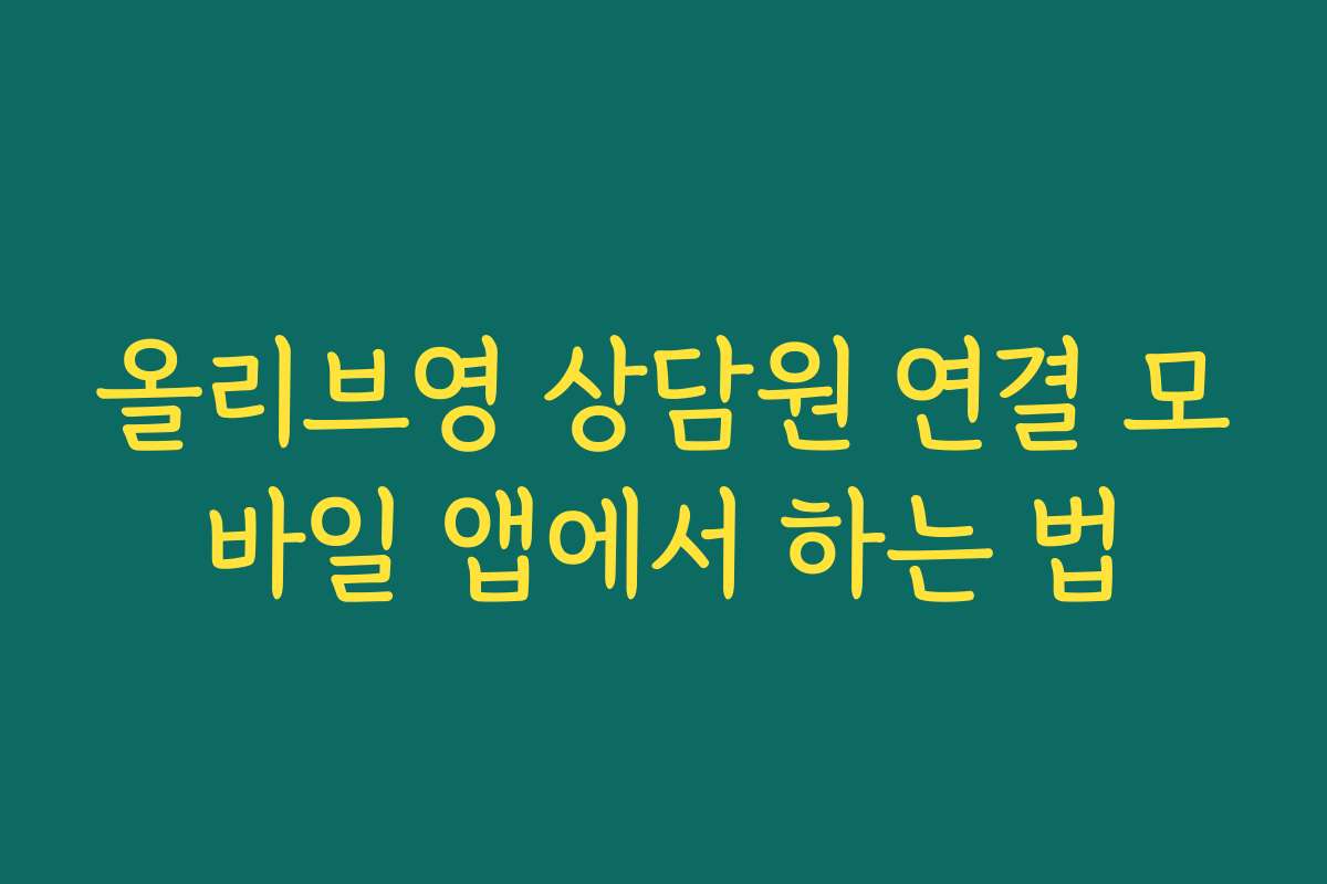올리브영 상담원 연결 모바일 앱에서 하는 법 올리브영 상담원 연결 모바일 앱에서 하는 법