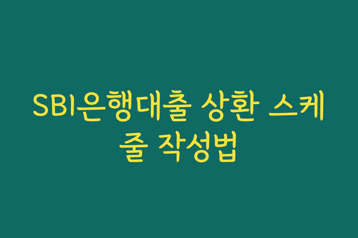 SBI은행대출 상환 스케줄 작성법