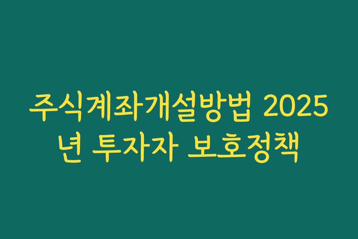 주식계좌개설방법 2025년 투자자 보호정책