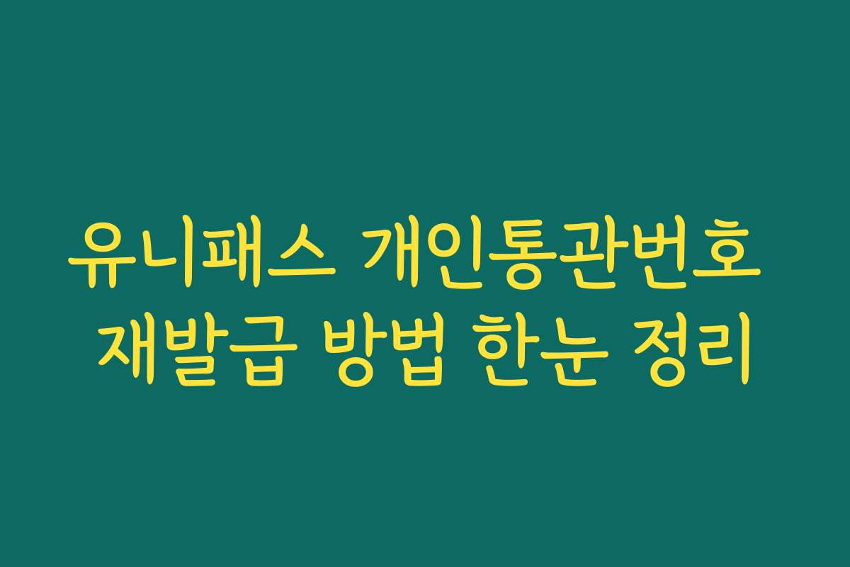 유니패스 개인통관번호 재발급 방법 한눈 정리 유니패스 개인통관번호 재발급 방법 한눈 정리