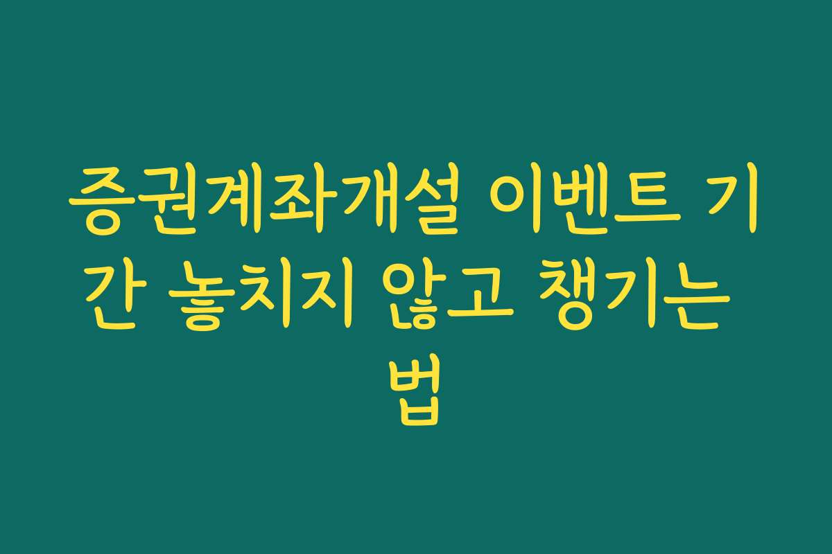 증권계좌개설 이벤트 기간 놓치지 않고 챙기는 법