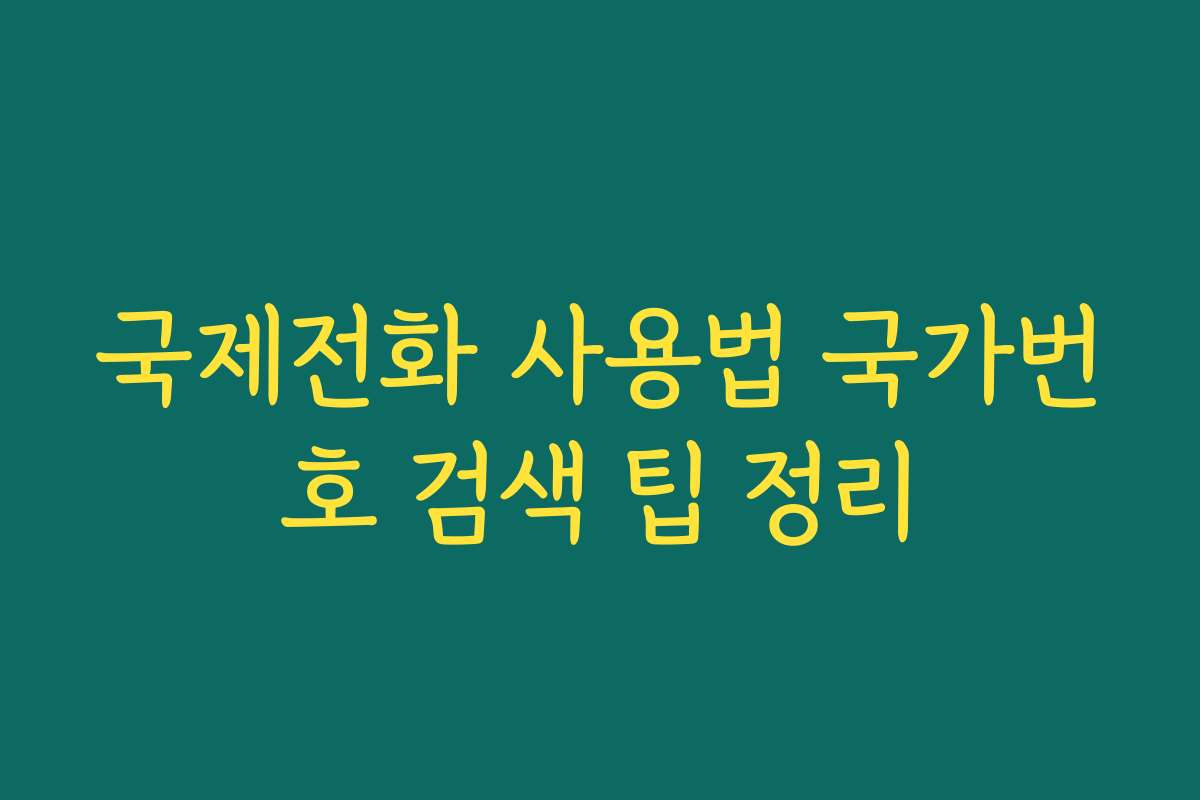 국제전화 사용법 국가번호 검색 팁 정리