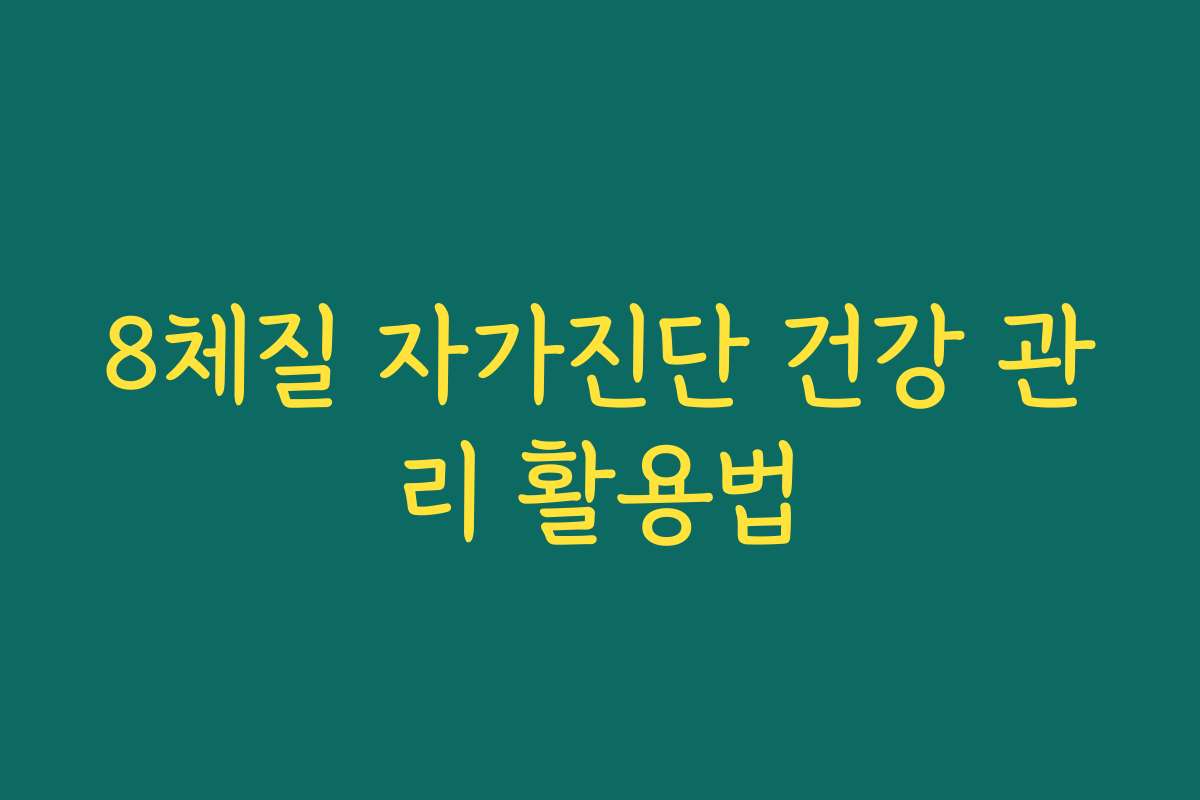 8체질 자가진단 건강 관리 활용법 8체질 자가진단 건강 관리 활용법