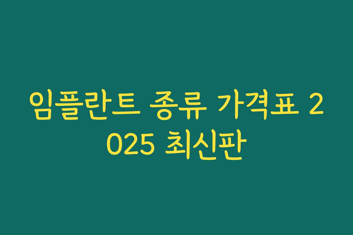 임플란트 종류 가격표 2025 최신판