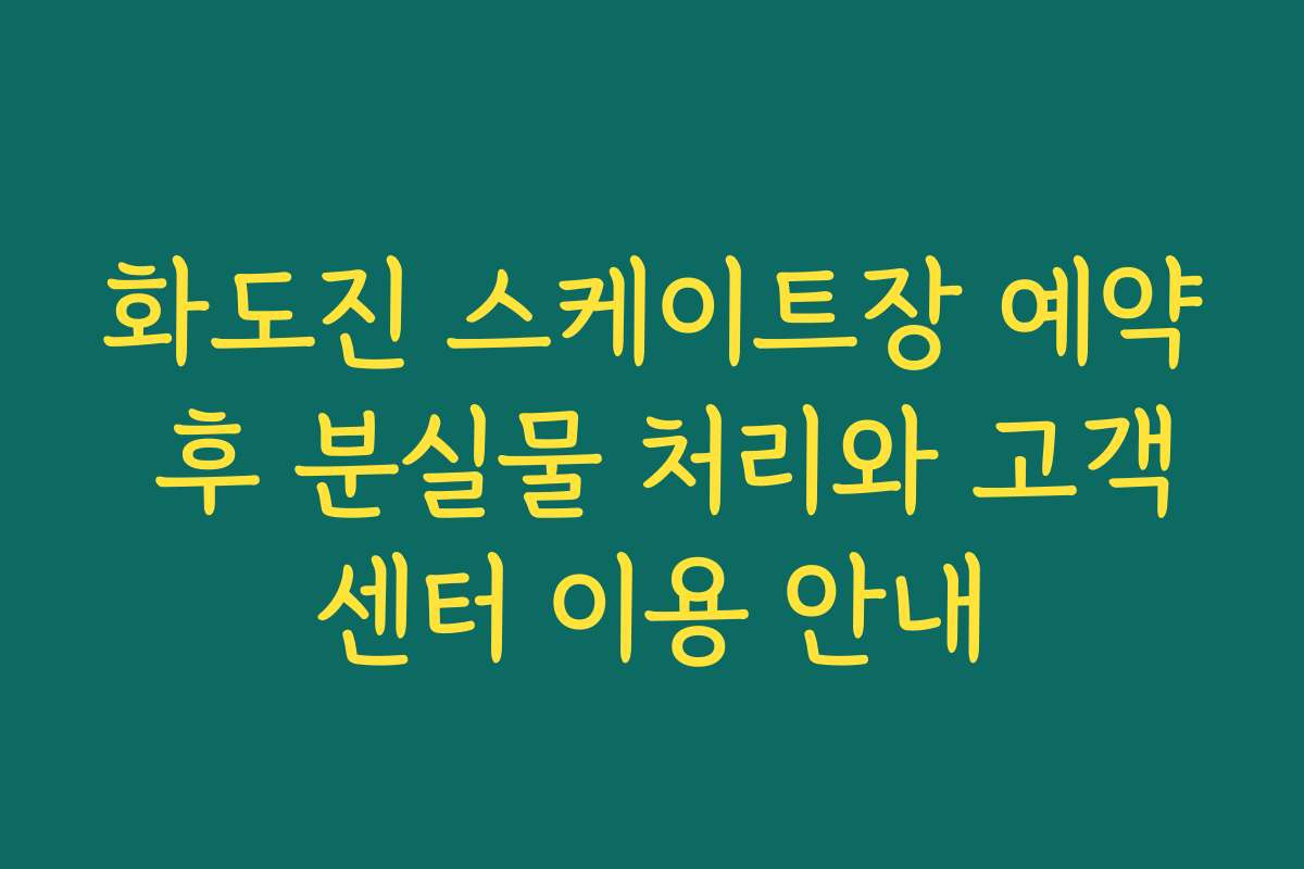 화도진 스케이트장 예약 후 분실물 처리와 고객센터 이용 안내