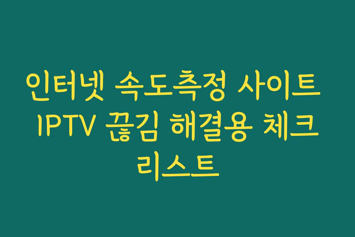 인터넷 속도측정 사이트 IPTV 끊김 해결용 체크리스트