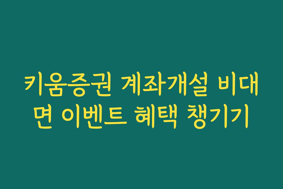 키움증권 계좌개설 비대면 이벤트 혜택 챙기기