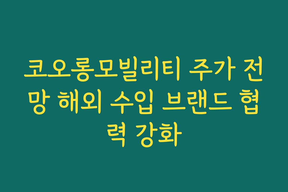 코오롱모빌리티 주가 전망 해외 수입 브랜드 협력 강화