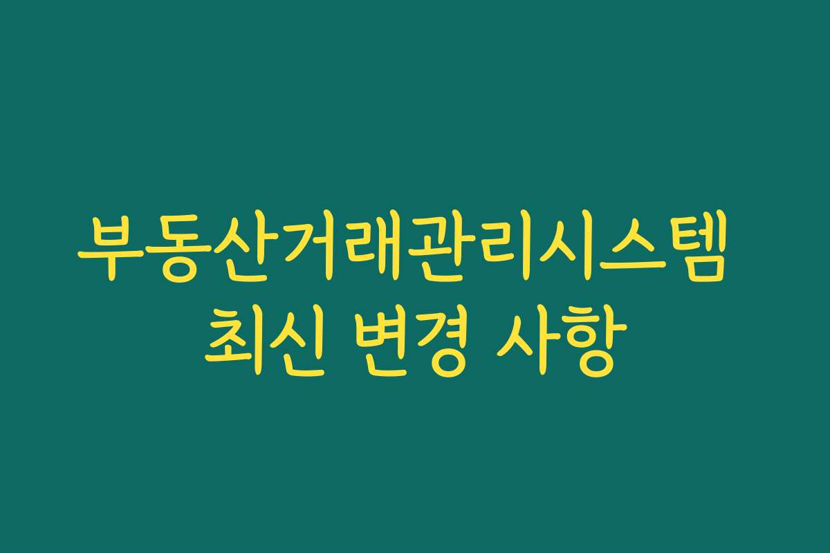 부동산거래관리시스템 최신 변경 사항