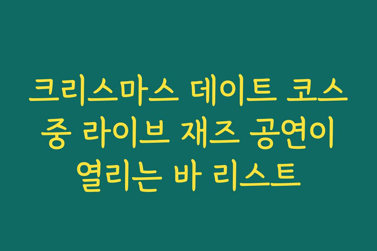 크리스마스 데이트 코스 중 라이브 재즈 공연이 열리는 바 리스트