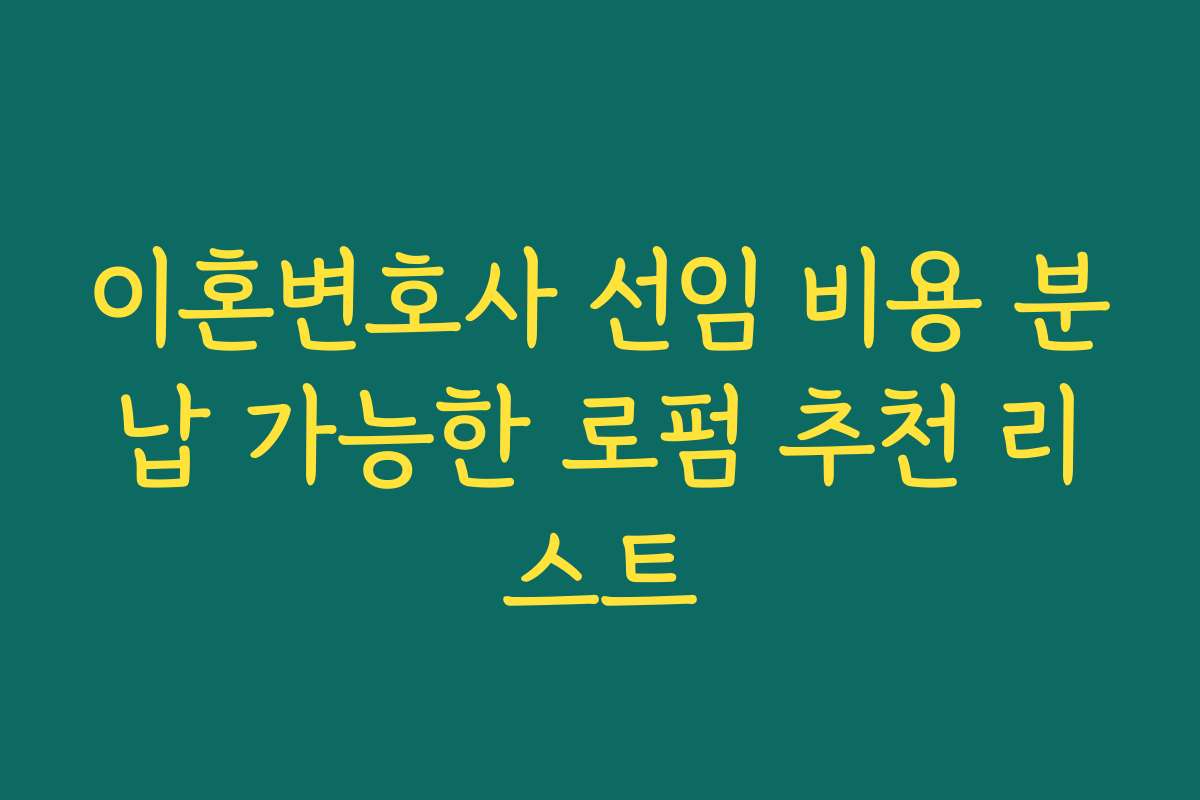 이혼변호사 선임 비용 분납 가능한 로펌 추천 리스트