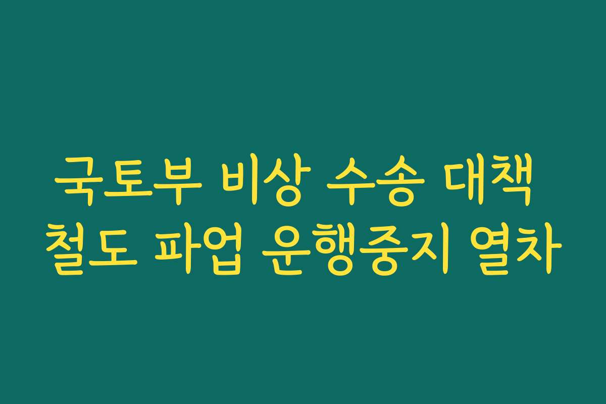 국토부 비상 수송 대책 철도 파업 운행중지 열차