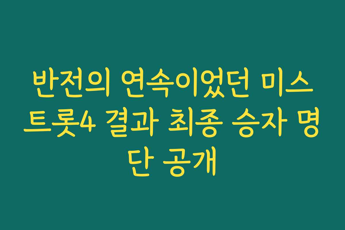 반전의 연속이었던 미스트롯4 결과 최종 승자 명단 공개