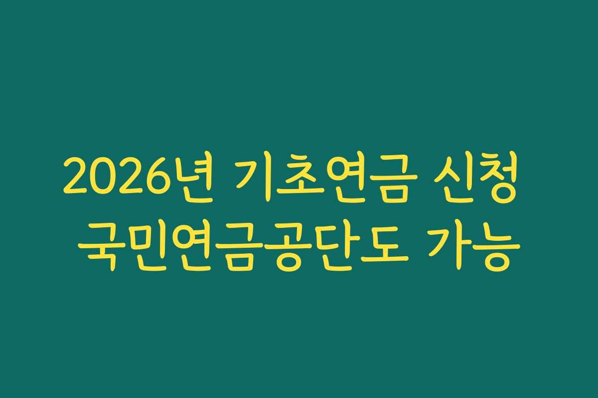 2026년 기초연금 신청 국민연금공단도 가능