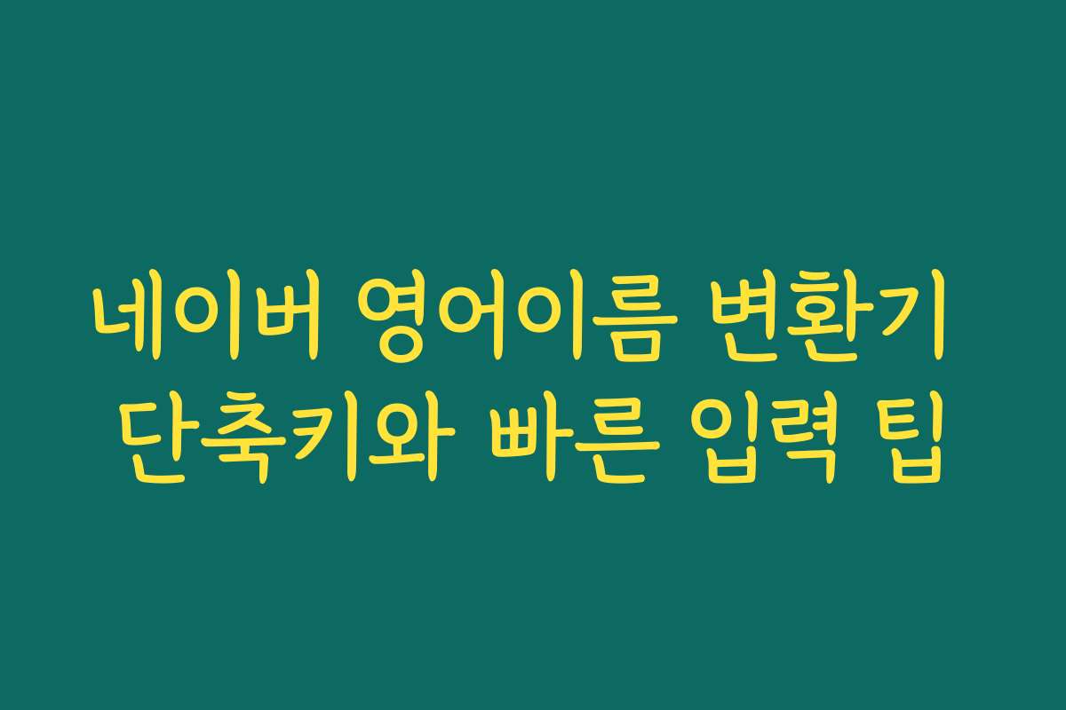 네이버 영어이름 변환기 단축키와 빠른 입력 팁