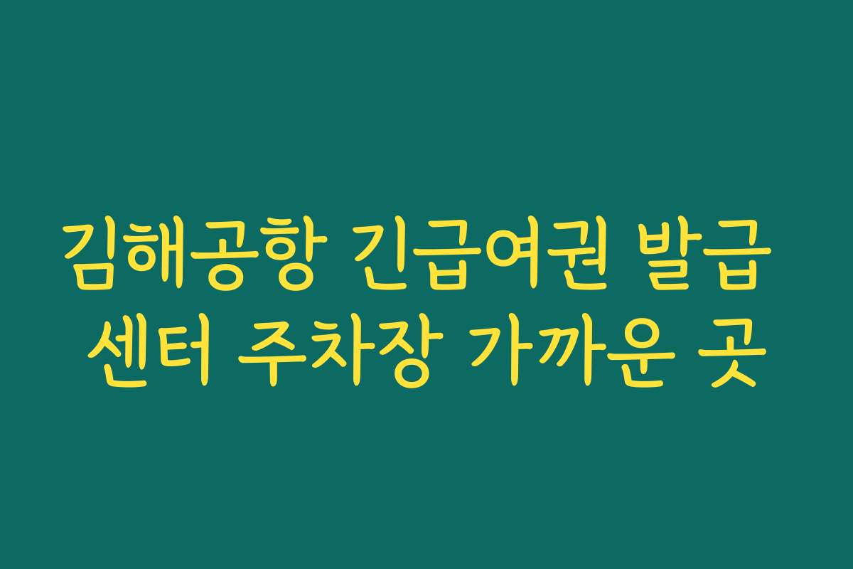 김해공항 긴급여권 발급 센터 주차장 가까운 곳