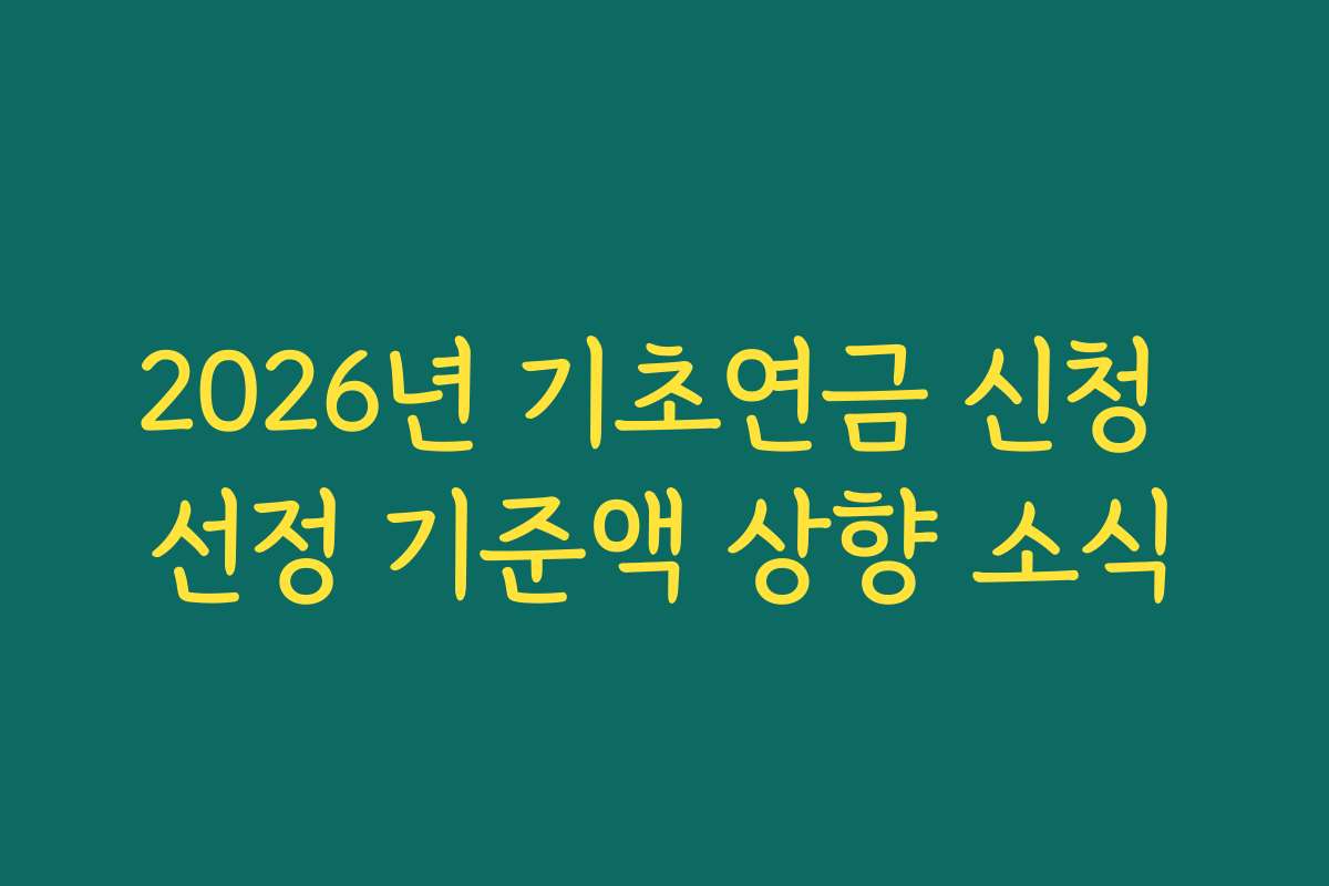 2026년 기초연금 신청 선정 기준액 상향 소식