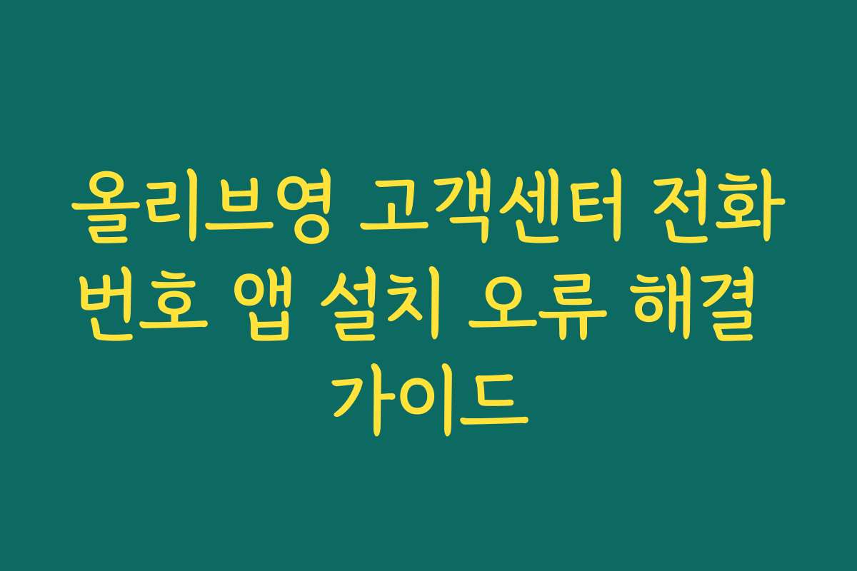 올리브영 고객센터 전화번호 앱 설치 오류 해결 가이드