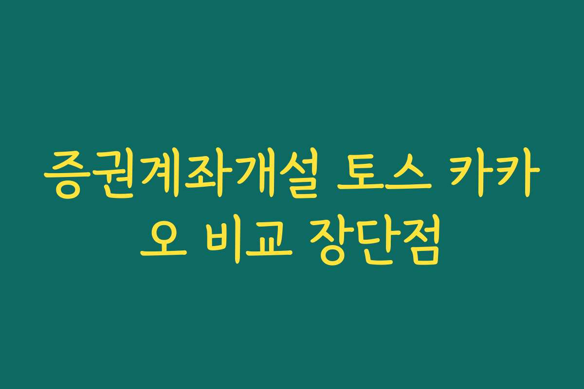 증권계좌개설 토스 카카오 비교 장단점