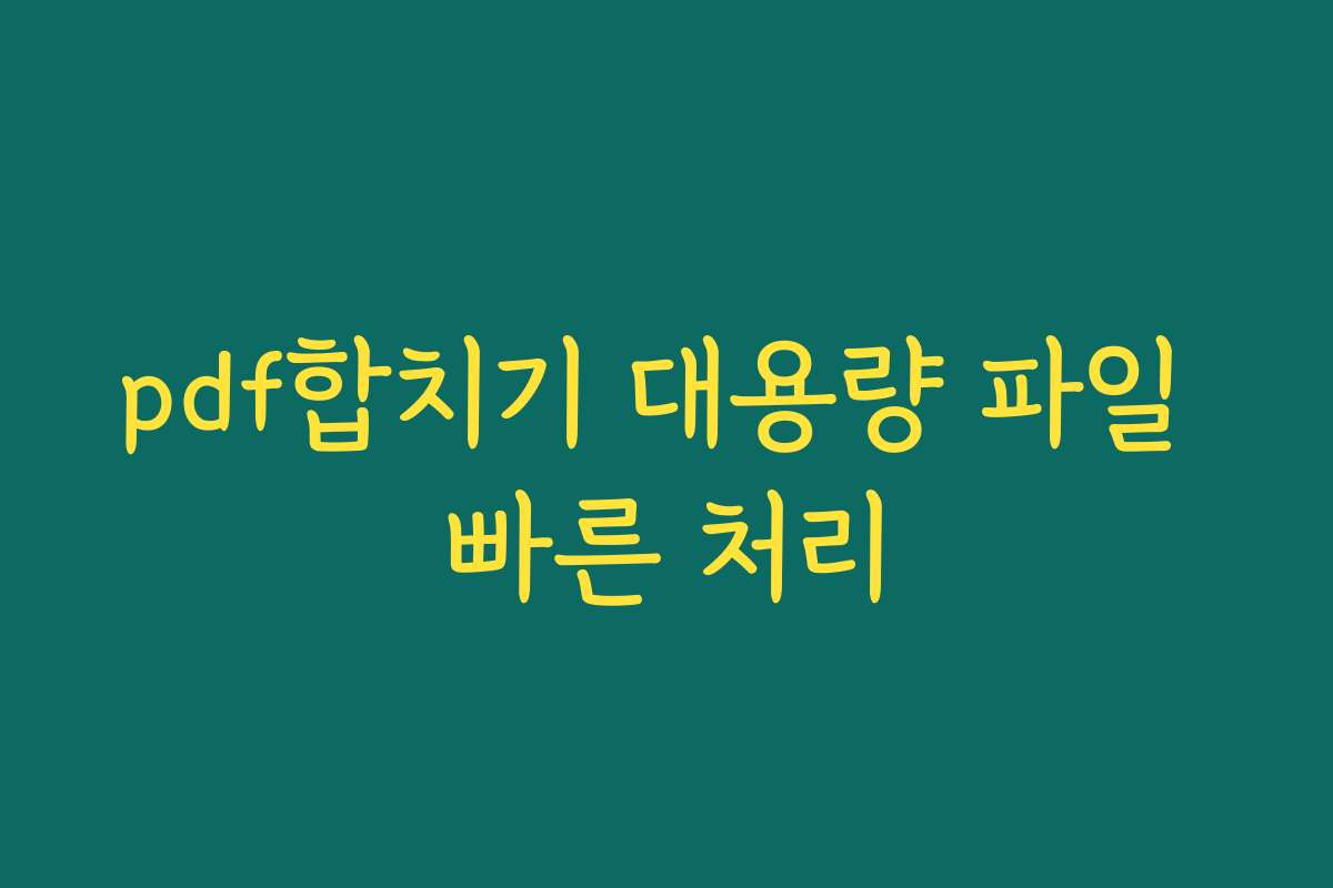 pdf합치기 대용량 파일 빠른 처리 pdf합치기 대용량 파일 빠른 처리