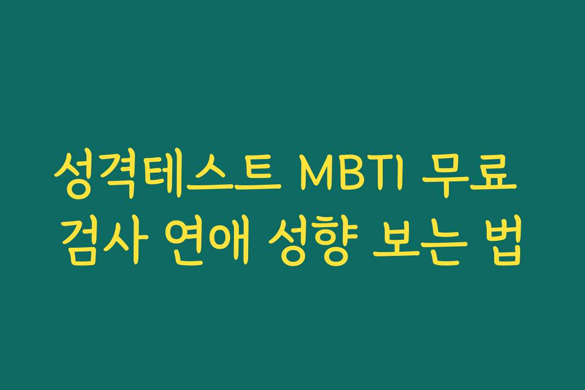 성격테스트 MBTI 무료 검사 연애 성향 보는 법