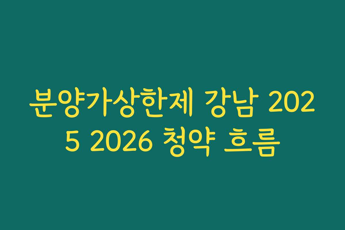 분양가상한제 강남 2025 2026 청약 흐름