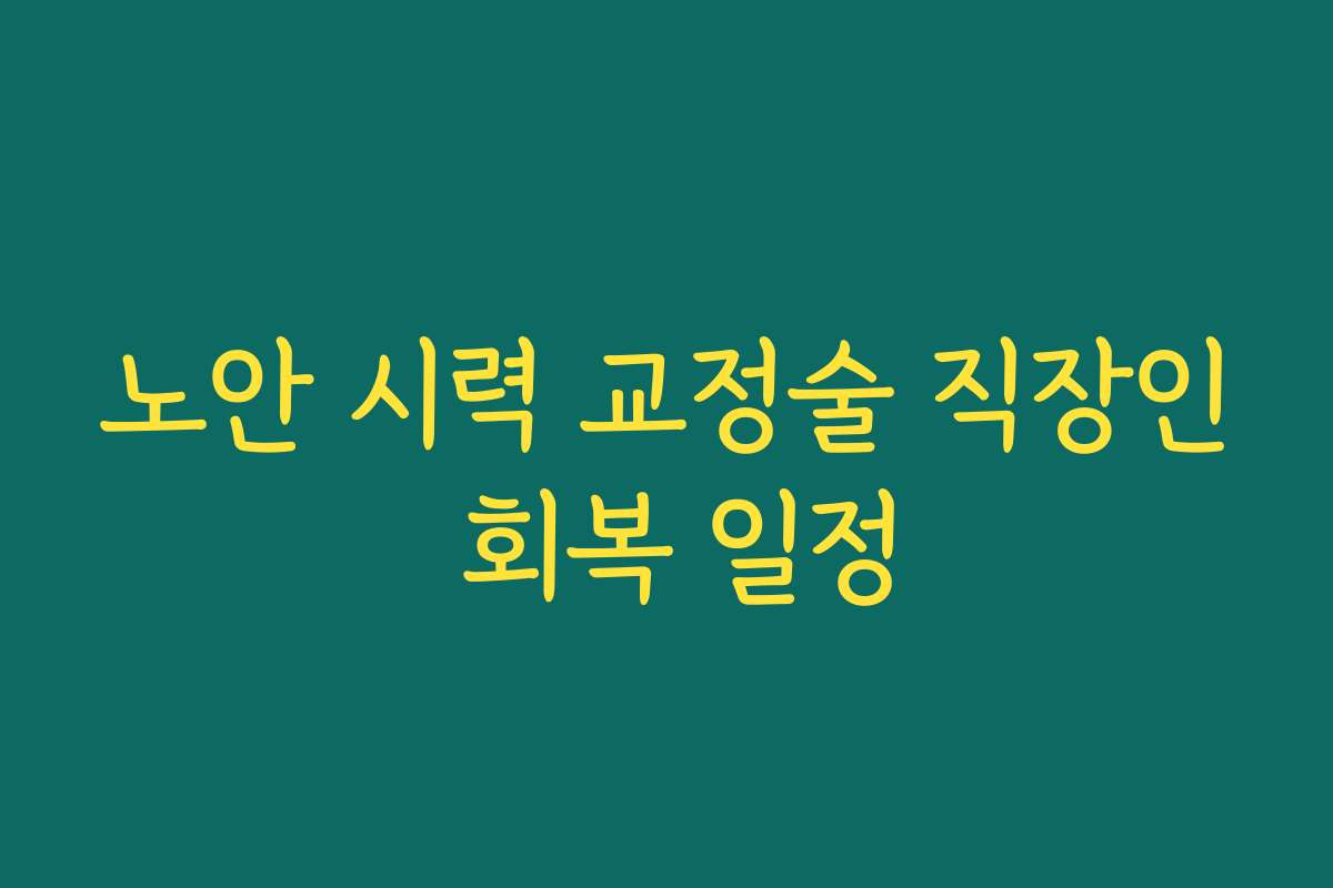 노안 시력 교정술 직장인 회복 일정