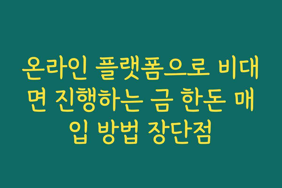 온라인 플랫폼으로 비대면 진행하는 금 한돈 매입 방법 장단점
